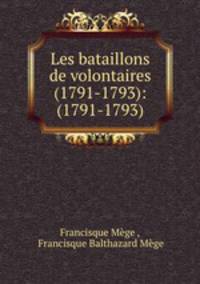 Les bataillons de volontaires (1791-1793): (1791-1793)