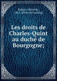 Les droits de Charles-Quint au duche? de Bourgogne;
