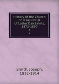 History of the Church of Jesus Christ of Latter Day Saints, 1872-1890. 4