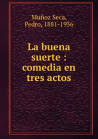 La buena suerte : comedia en tres actos