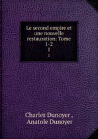 Le second empire et une nouvelle restauration: Tome 1-2.. 1