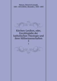 Kirchen-Lexikon, oder, Encyklopdie der katholischen Theologie und ihrer Hilfswissenschaften. 5