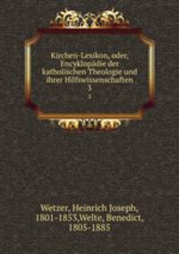 Kirchen-Lexikon, oder, Encyklopdie der katholischen Theologie und ihrer Hilfswissenschaften. 3