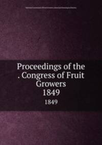 Proceedings of the . Congress of Fruit Growers. 1849