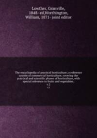The encyclopedia of practical horticulture; a reference system of commercial horticulture, covering the practical and scientific phases of horticulture, with special reference to fruits and vegetables;. v.2