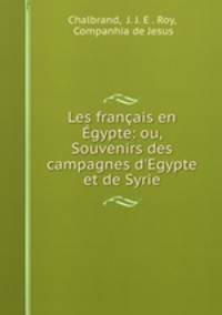 Les francais en Egypte: ou, Souvenirs des campagnes d