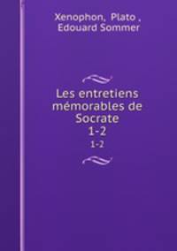 Les entretiens mmorables de Socrate. 1-2
