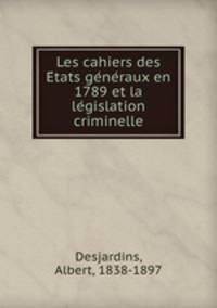 Les cahiers des E?tats ge?ne?raux en 1789 et la le?gislation criminelle