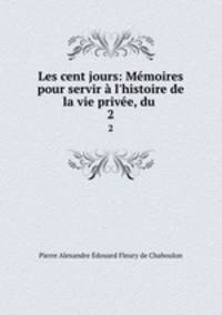 Les cent jours: Memoires pour servir a l