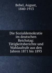 Die Sozialdemokratie im deutschen Reichstag: Tatigkeitsberichte und Wahlaufrufe aus den Jahren 1871 bis 1893