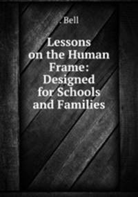Lessons on the Human Frame: Designed for Schools and Families