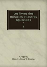 Les livres des miracles et autres opuscules. 3