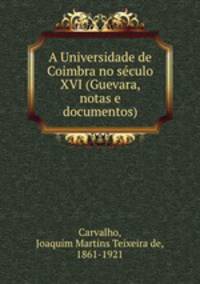 A Universidade de Coimbra no seculo XVI (Guevara, notas e documentos)