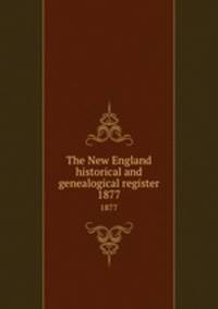 The New England historical and genealogical register. 1877