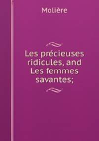 Les pre?cieuses ridicules, and Les femmes savantes;