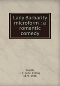 Lady Barbarity microform : a romantic comedy