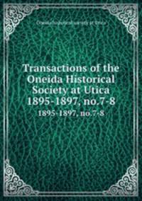 Transactions of the Oneida Historical Society at Utica. 1895-1897, no.7-8