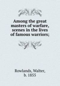 Among the great masters of warfare, scenes in the lives of famous warriors;