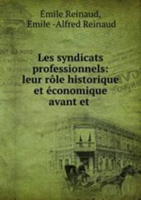 Les syndicats professionnels: leur role historique et economique avant et .