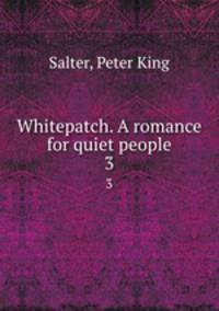 Whitepatch. A romance for quiet people. 3