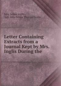 Letter Containing Extracts from a Journal Kept by Mrs. Inglis During the .