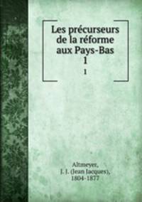 Les precurseurs de la reforme aux Pays-Bas. 1