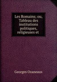 Les Romains; ou, Tableau des institutions politiques, religieuses et .