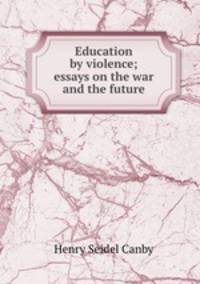Education by violence; essays on the war and the future