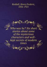 Who was he? Six short stories about some of the mysterious characters and well-kept secrets of modern times