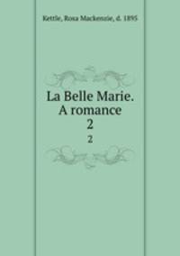 La Belle Marie. A romance. 2