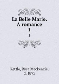 La Belle Marie. A romance. 1