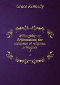 Willoughby; or, Reformation; the influence of religious principles. 2