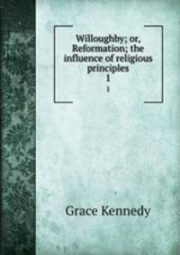 Willoughby; or, Reformation; the influence of religious principles. 1