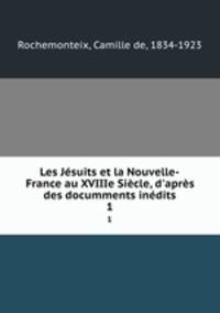 Les Jesuits et la Nouvelle-France au XVIIIe Siecle, d