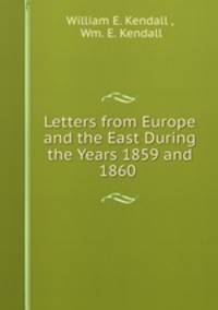 Letters from Europe and the East During the Years 1859 and 1860 .