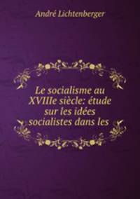 Le socialisme au XVIIIe siecle: etude sur les idees socialistes dans les .
