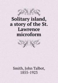 Solitary island, a story of the St. Lawrence microform