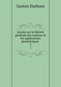 Lecons sur la theorie generale des surfaces et les applications geometriques .
