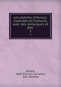 Les posies d`Horace: traduites en Francois, avec des remarques et des .. 1
