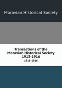 Transactions of the Moravian Historical Society. 1913-1916