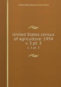 United States census of agriculture: 1954. v. 3 pt. 3