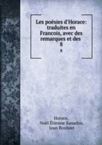 Les posies d`Horace: traduites en Francois, avec des remarques et des .. 8