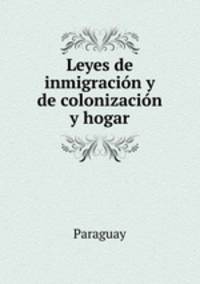 Leyes de inmigracion y de colonizacion y hogar