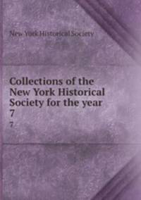 Collections of the New York Historical Society for the year . 7