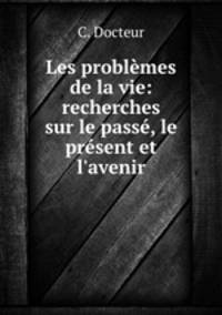 Les problemes de la vie: recherches sur le passe, le present et l