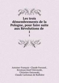 Les trois dmembrements de la Pologne, pour faire suite aux Rvolutions de .. 1