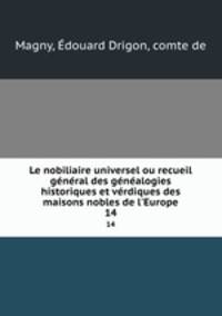 Le nobiliaire universel ou recueil general des genealogies historiques et verdiques des maisons nobles de l