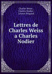 Lettres de Charles Weiss a Charles Nodier