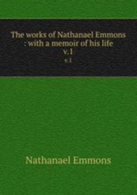 The works of Nathanael Emmons : with a memoir of his life. v.1