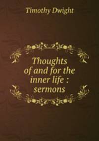 Thoughts of and for the inner life : sermons